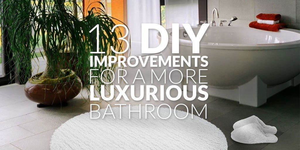 13 DIY Improvements For A More Luxurious Bathroom - serenebathrooms