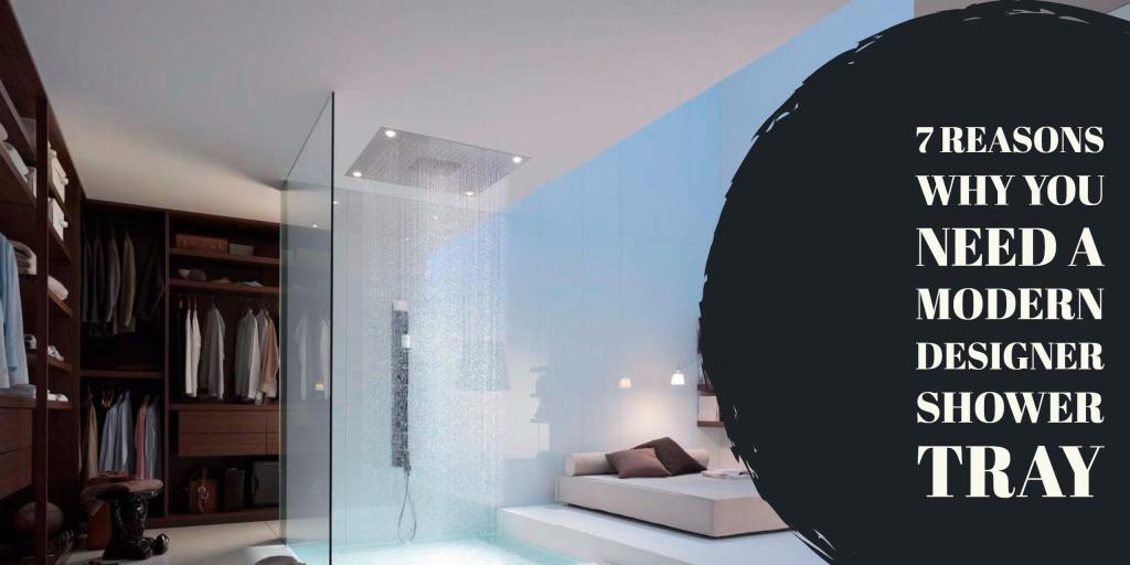 7 Reasons Why You Need a Modern Designer Shower Tray - serenebathrooms