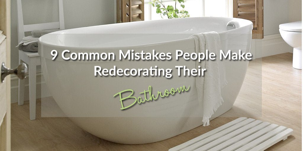 9 Common Mistakes People Make Redecorating Their Home - serenebathrooms