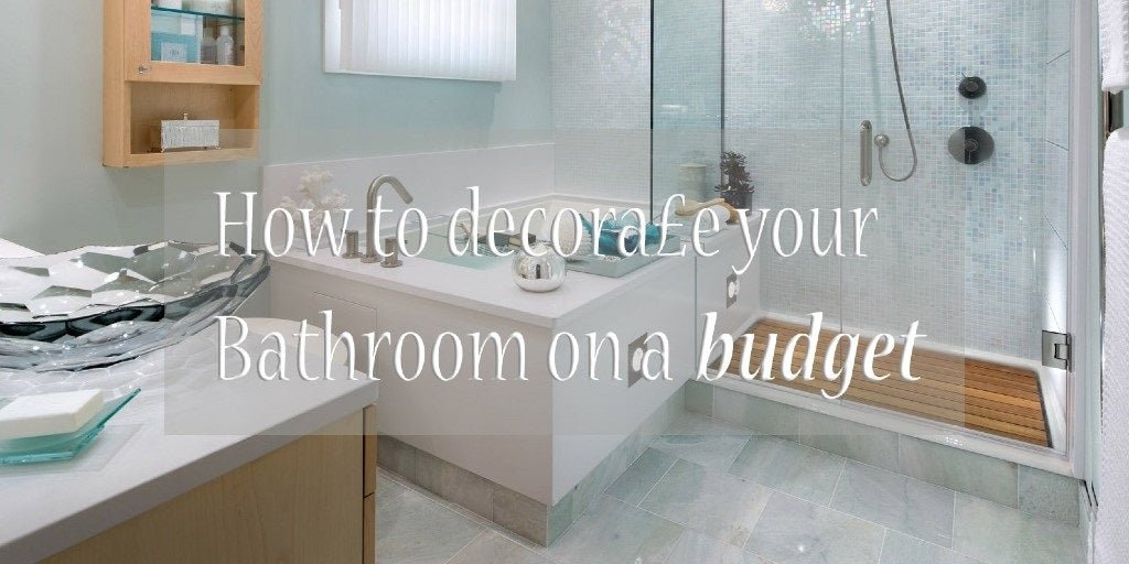 How To Decorate Your Bathroom On A Budget - serenebathrooms